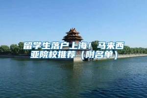 留学生落户上海！马来西亚院校推荐（附名单）