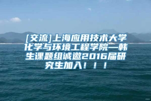 [交流]上海应用技术大学化学与环境工程学院—韩生课题组诚邀2016届研究生加入！！！