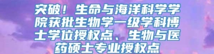 突破！生命与海洋科学学院获批生物学一级学科博士学位授权点、生物与医药硕士专业授权点