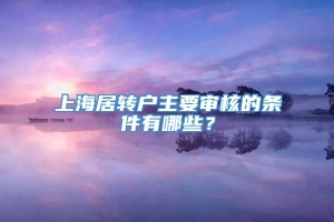 上海居转户主要审核的条件有哪些？