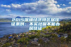 2015深圳经济特区居住证条例：不买社保不能办居住证