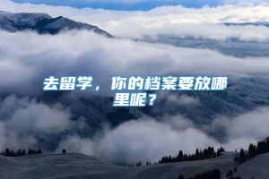 去留学，你的档案要放哪里呢？