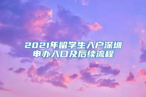 2021年留学生入户深圳申办入口及后续流程