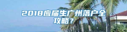 2018应届生广州落户全攻略？