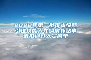 2022年第一批市本级新引进技能人才购房补贴申请拟通过人员名单