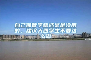 自己保管学籍档案是没用的，建议大四学生不要这么做