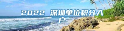 2022 深圳单位积分入户