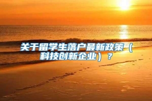 关于留学生落户最新政策（科技创新企业）？