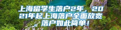 上海留学生落户2年，2021年起上海落户全面放宽，落户如此简单！