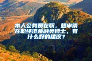 本人公务员在职，想申请在职经济金融类博士，有什么好的建议？