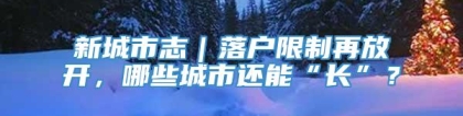 新城市志｜落户限制再放开，哪些城市还能“长”？