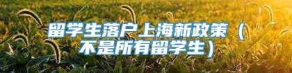 留学生落户上海新政策（不是所有留学生）