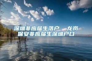 深圳非应届生落户  龙岗保安非应届生深圳户口