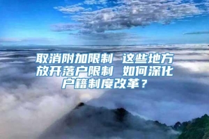 取消附加限制 这些地方放开落户限制 如何深化户籍制度改革？