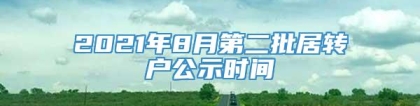 2021年8月第二批居转户公示时间