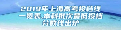 2019年上海高考投档线一览表,本科批次最低投档分数线出炉