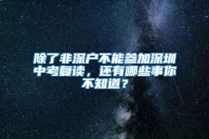 除了非深户不能参加深圳中考复读，还有哪些事你不知道？