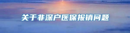 关于非深户医保报销问题