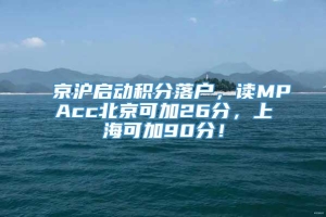 京沪启动积分落户，读MPAcc北京可加26分，上海可加90分！