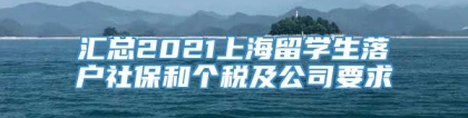 汇总2021上海留学生落户社保和个税及公司要求