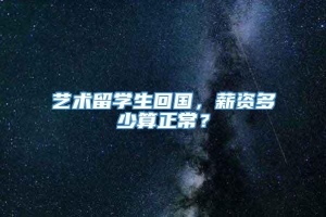 艺术留学生回国，薪资多少算正常？