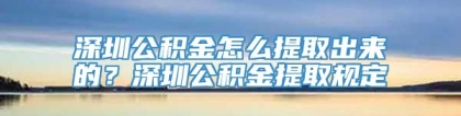 深圳公积金怎么提取出来的？深圳公积金提取规定