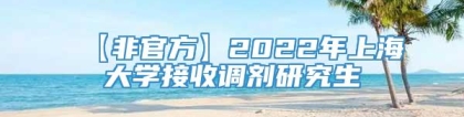 【非官方】2022年上海大学接收调剂研究生