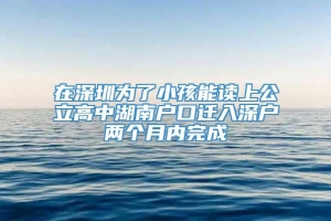 在深圳为了小孩能读上公立高中湖南户口迁入深户两个月内完成