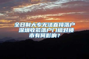 全日制大专无法直接落户 深圳收紧落户门槛对楼市有何影响？