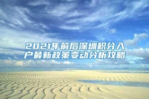 2021年前后深圳积分入户最新政策变动分析攻略