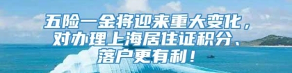 五险一金将迎来重大变化，对办理上海居住证积分、落户更有利！