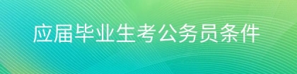 应届毕业生考公务员条件是什么