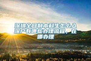 深圳全日制本科生怎么入深户有哪些办理流程，在哪办理