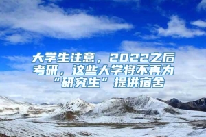 大学生注意，2022之后考研，这些大学将不再为“研究生”提供宿舍