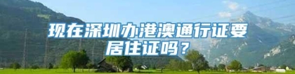 现在深圳办港澳通行证要居住证吗？