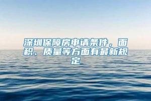 深圳保障房申请条件，面积、质量等方面有最新规定