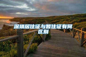 深圳居住证与暂住证有何区别