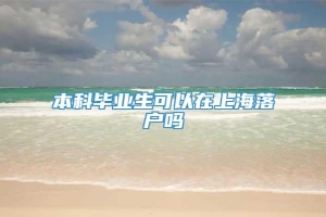 本科毕业生可以在上海落户吗