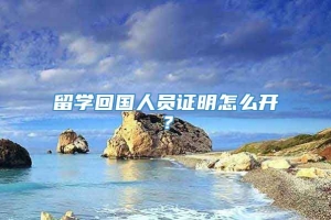 留学回国人员证明怎么开？