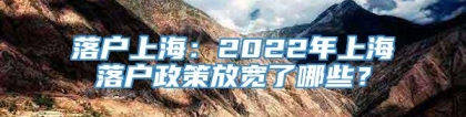 落户上海：2022年上海落户政策放宽了哪些？