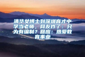 清华女博士到深圳育才中学当老师，网友炸了：只为有编制？回应：热爱教育事业