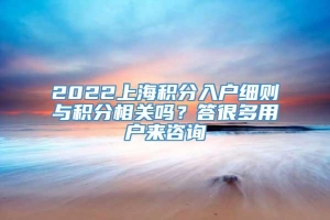 2022上海积分入户细则与积分相关吗？答很多用户来咨询