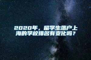 2020年，留学生落户上海的学校排名有变化吗？