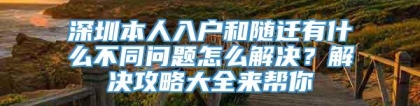 深圳本人入户和随迁有什么不同问题怎么解决？解决攻略大全来帮你