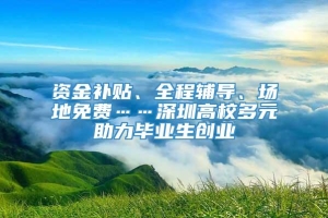 资金补贴、全程辅导、场地免费……深圳高校多元助力毕业生创业