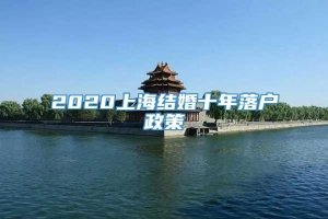 2020上海结婚十年落户政策