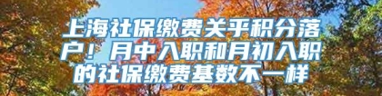 上海社保缴费关乎积分落户！月中入职和月初入职的社保缴费基数不一样