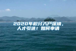 2020年积分入户深圳，人才引进！如何申请