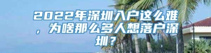 2022年深圳入户这么难，为啥那么多人想落户深圳？