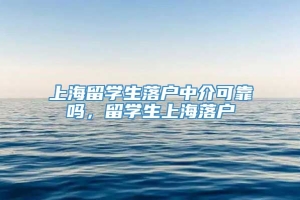 上海留学生落户中介可靠吗，留学生上海落户